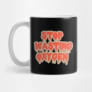 Stop Wasting oxygen Mug